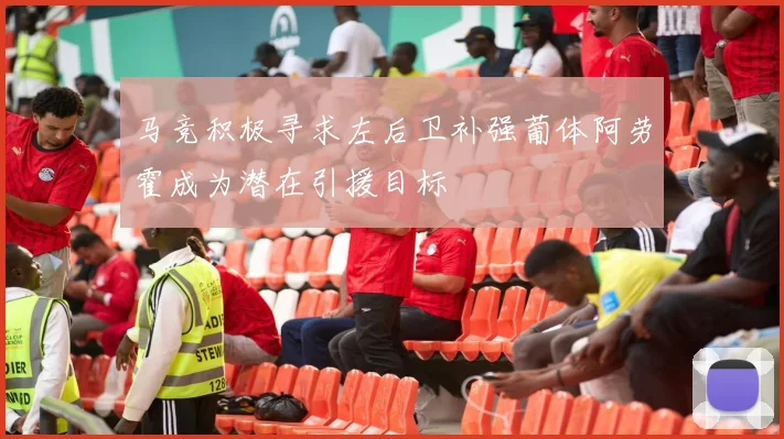马竞积极寻求左后卫补强葡体阿劳霍成为潜在引援目标